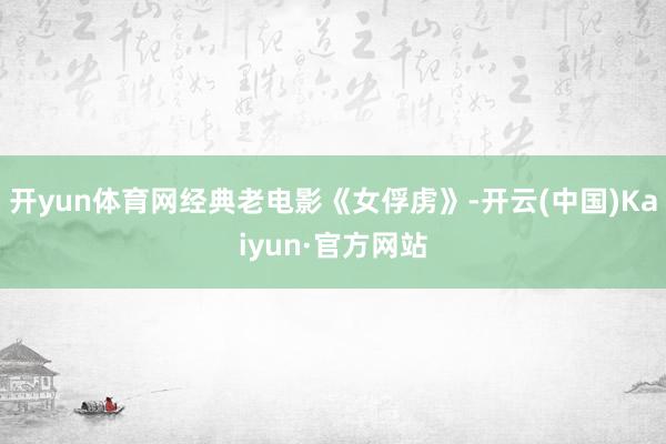 开yun体育网经典老电影《女俘虏》-开云(中国)Kaiyun