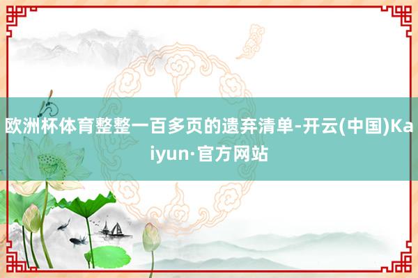 欧洲杯体育整整一百多页的遗弃清单-开云(中国)Kaiyun·官方网站
