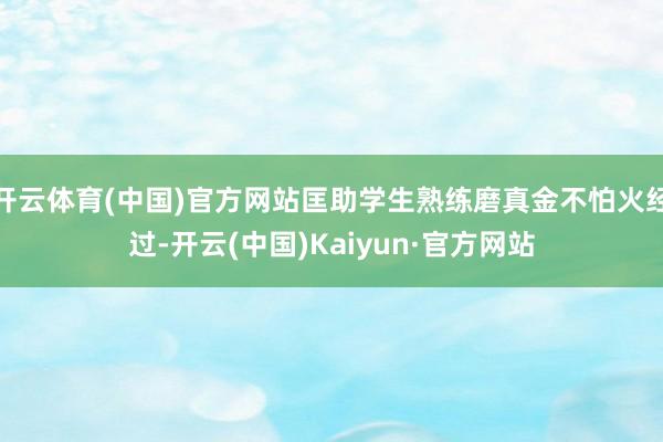 开云体育(中国)官方网站匡助学生熟练磨真金不怕火经过-开云(中国)Kaiyun·官方网站