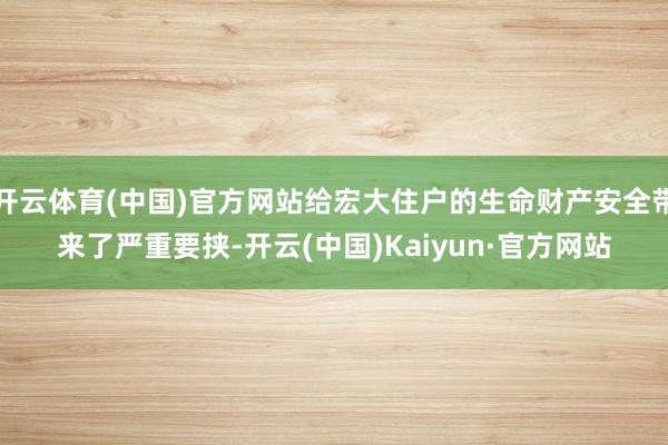 开云体育(中国)官方网站给宏大住户的生命财产安全带来了严重要挟-开云(中国)Kaiyun·官方网站
